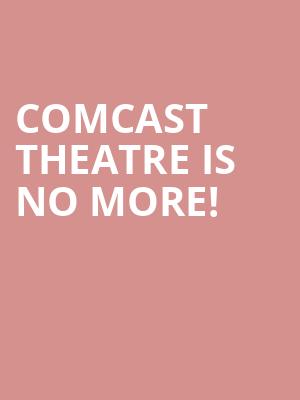 Comcast Theatre is no more